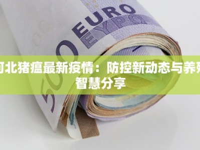 河北猪瘟最新疫情：防控新动态与养殖智慧分享