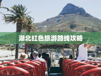 湖北红色旅游路线攻略