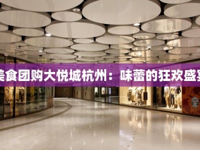 美食团购大悦城杭州：味蕾的狂欢盛宴
