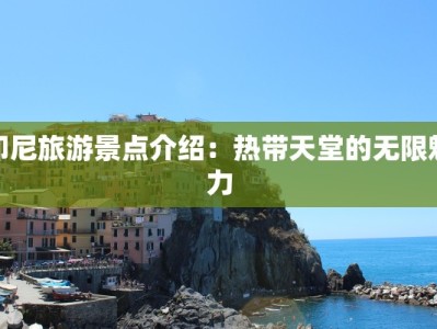 印尼旅游景点介绍：热带天堂的无限魅力