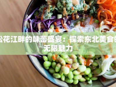 松花江畔的味蕾盛宴：探索东北美食的无限魅力