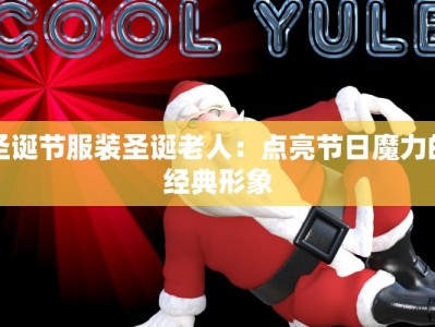 圣诞节服装圣诞老人：点亮节日魔力的经典形象