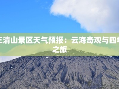 三清山景区天气预报：云海奇观与四季之旅
