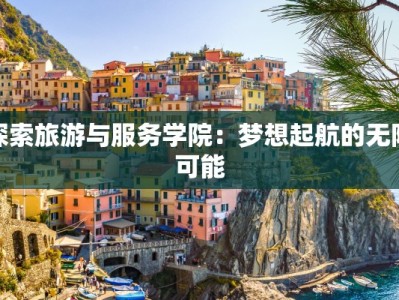 探索旅游与服务学院：梦想起航的无限可能