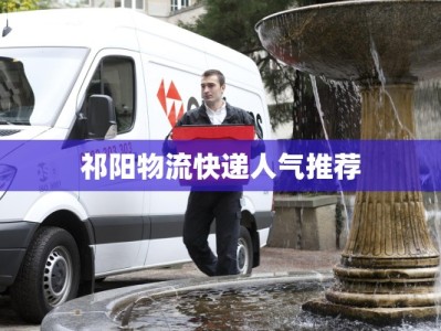 祁阳物流快递人气推荐