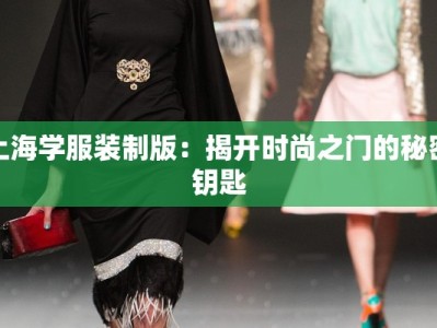 上海学服装制版：揭开时尚之门的秘密钥匙