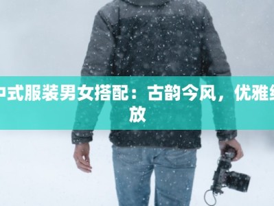 中式服装男女搭配：古韵今风，优雅绽放