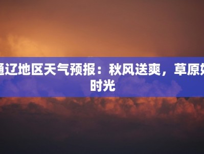 通辽地区天气预报：秋风送爽，草原好时光