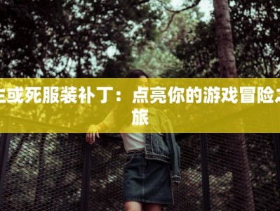 生或死服装补丁：点亮你的游戏冒险之旅