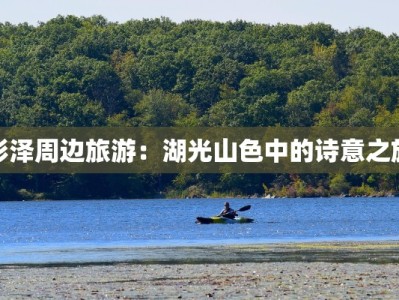 彭泽周边旅游：湖光山色中的诗意之旅