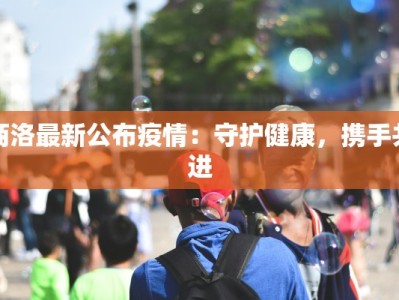 商洛最新公布疫情：守护健康，携手共进