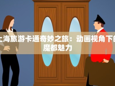 上海旅游卡通奇妙之旅：动画视角下的魔都魅力