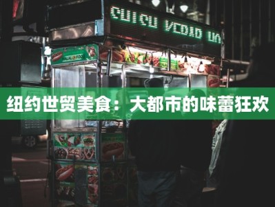 纽约世贸美食：大都市的味蕾狂欢