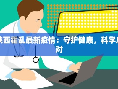 陕西霍乱最新疫情：守护健康，科学应对