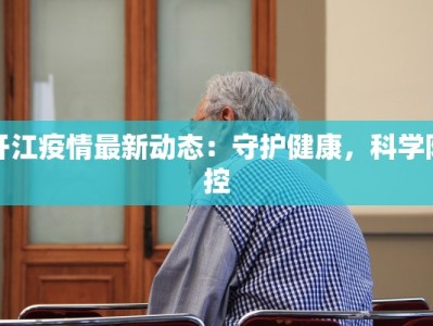 开江疫情最新动态：守护健康，科学防控