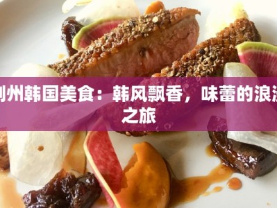 荆州韩国美食：韩风飘香，味蕾的浪漫之旅