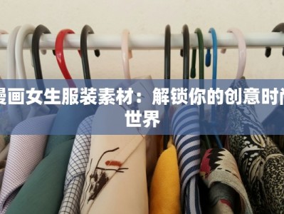漫画女生服装素材：解锁你的创意时尚世界