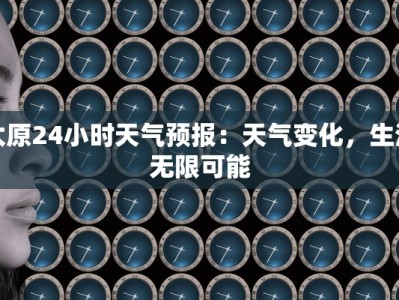 太原24小时天气预报：天气变化，生活无限可能