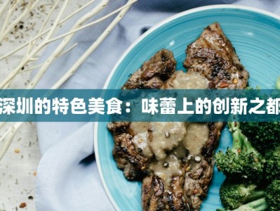 深圳的特色美食：味蕾上的创新之都