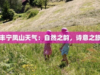 丰宁凤山天气：自然之韵，诗意之旅