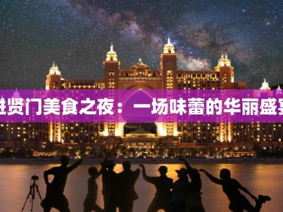 进贤门美食之夜：一场味蕾的华丽盛宴