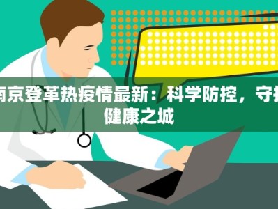 南京登革热疫情最新：科学防控，守护健康之城