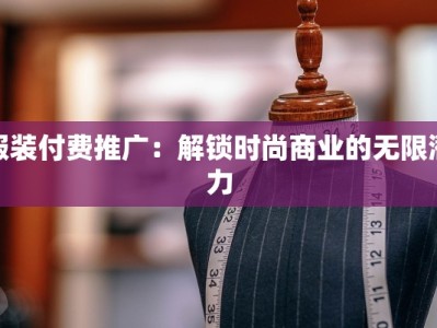 服装付费推广：解锁时尚商业的无限潜力