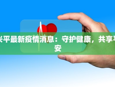 兴平最新疫情消息：守护健康，共享平安