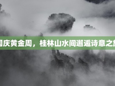 国庆黄金周，桂林山水间邂逅诗意之旅