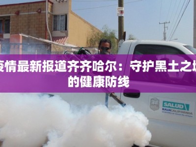 疫情最新报道齐齐哈尔：守护黑土之城的健康防线