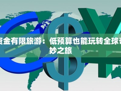 资金有限旅游：低预算也能玩转全球奇妙之旅
