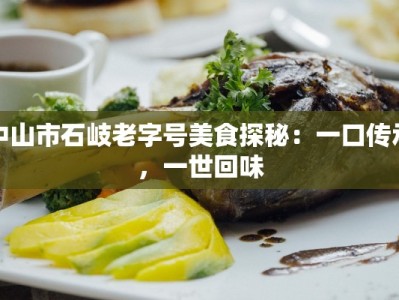 中山市石岐老字号美食探秘：一口传承，一世回味