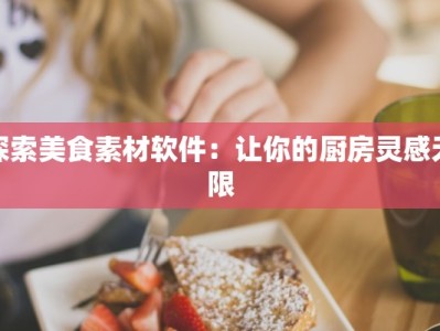 探索美食素材软件：让你的厨房灵感无限