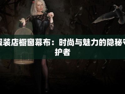 服装店橱窗幕布：时尚与魅力的隐秘守护者