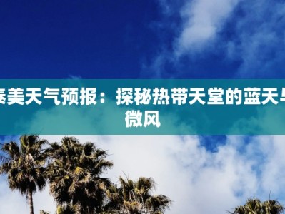 泰美天气预报：探秘热带天堂的蓝天与微风