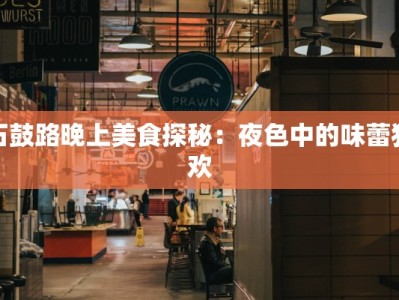 石鼓路晚上美食探秘：夜色中的味蕾狂欢