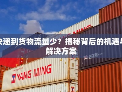 快递到货物流量少？揭秘背后的机遇与解决方案