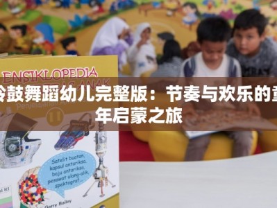 铃鼓舞蹈幼儿完整版：节奏与欢乐的童年启蒙之旅