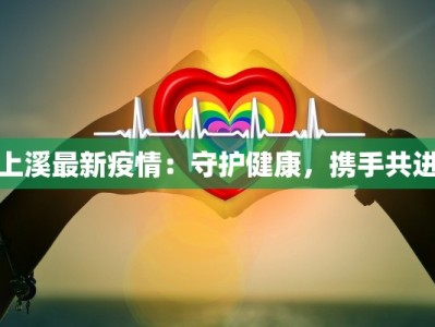 上溪最新疫情：守护健康，携手共进