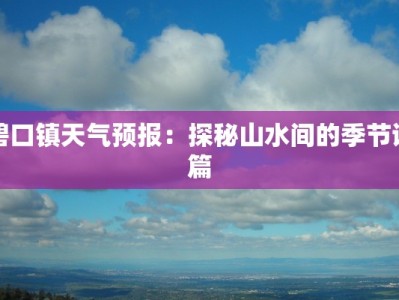 碧口镇天气预报：探秘山水间的季节诗篇