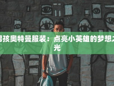 男孩奥特曼服装：点亮小英雄的梦想之光