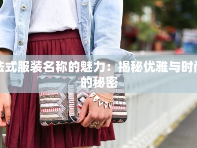 法式服装名称的魅力：揭秘优雅与时尚的秘密