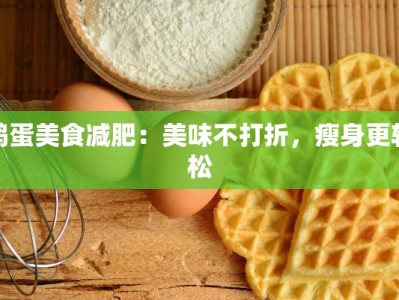 鸡蛋美食减肥：美味不打折，瘦身更轻松