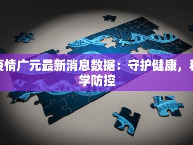 疫情广元最新消息数据：守护健康，科学防控