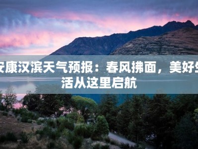 安康汉滨天气预报：春风拂面，美好生活从这里启航