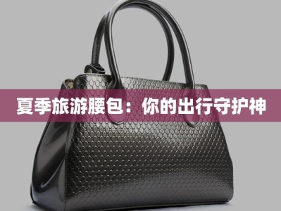 夏季旅游腰包：你的出行守护神