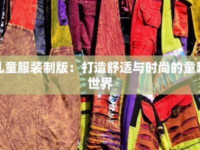 儿童服装制版：打造舒适与时尚的童趣世界