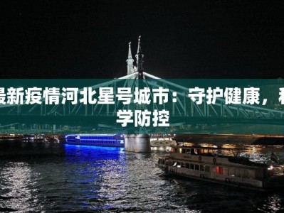 最新疫情河北星号城市：守护健康，科学防控
