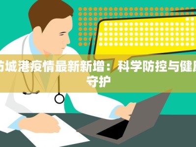 防城港疫情最新新增：科学防控与健康守护