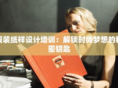 服装纸样设计培训：解锁时尚梦想的秘密钥匙